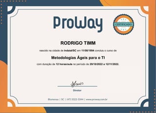 RODRIGO TIMM
nascido na cidade de Indaial/SC em 11/08/1994 concluiu o curso de
Metodologias Ágeis para o TI
com duração de 12 horas/aula no período de 29/10/2022 a 12/11/2022.
 