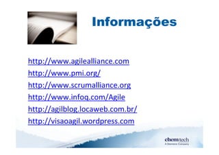 Informações


http://www.agilealliance.com
http://www.pmi.org/
http://www.scrumalliance.org
http://www.infoq.com/Agile
http://agilblog.locaweb.com.br/
http://visaoagil.wordpress.com
 