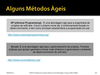 http://www.extremeprogramming.org/




 http://www.scrumalliance.org/




16/9/2012           ©2010 | Mauricio Cesar Santos da Purificação | Grupo DW-UFBA   35
 