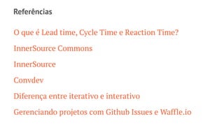 Princípios
→ Reduzir o ciclo de entrega, aumentando a efetividade
→ Monitorar o processo desde a ideia até o lançamento
em produção
→ As conversas devem ﬂuir entre todos os estágios
→ Todos os envolvidos no projeto fazem parte da
conversa
→ Toda a empresa pode contribuir com o processo
 