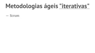 Menos de um terço de todos os projetos foram
ﬁnalizados dentro do prazo e orçamento no último
ano (2015)
(Source: Standish Group)
 