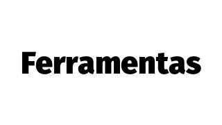 Ferramentas
 