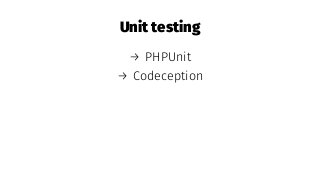 Unit testing
→ PHPUnit
→ Codeception
 