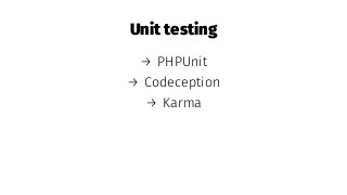Unit testing
→ PHPUnit
→ Codeception
→ Karma
 