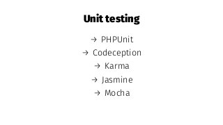 Unit testing
→ PHPUnit
→ Codeception
→ Karma
→ Jasmine
→ Mocha
 