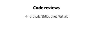 Code reviews
→ Github/Bitbucket/Gitlab
 