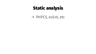 Static analysis
→ PHPCS, eslint, etc
 