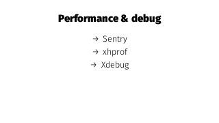 Performance & debug
→ Sentry
→ xhprof
→ Xdebug
 