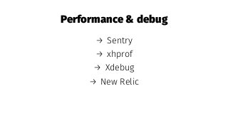 Performance & debug
→ Sentry
→ xhprof
→ Xdebug
→ New Relic
 