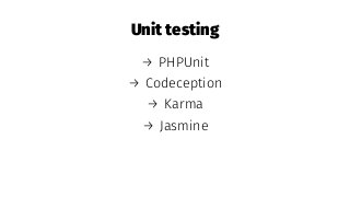 Unit testing
→ PHPUnit
→ Codeception
→ Karma
→ Jasmine
 