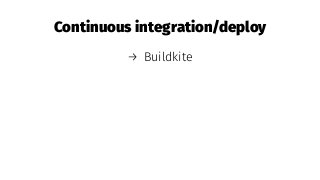 Continuous integration/deploy
→ Buildkite
 