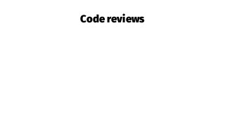 Code reviews
 