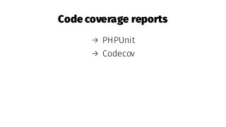 Code coverage reports
→ PHPUnit
→ Codecov
 