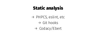 Static analysis
→ PHPCS, eslint, etc
→ Git hooks
→ Codacy/Ebert
 