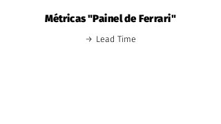 Métricas "Painel de Ferrari"
→ Lead Time
→ Cycle Time
→ Response Time
 