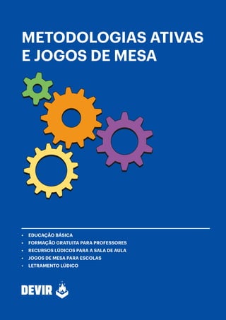 METODOLOGIAS ATIVAS
E JOGOS DE MESA
• EDUCAÇÃO BÁSICA
• FORMAÇÃO GRATUITA PARA PROFESSORES
• RECURSOS LÚDICOS PARA A SALA DE AULA
• JOGOS DE MESA PARA ESCOLAS
• LETRAMENTO LÚDICO
 