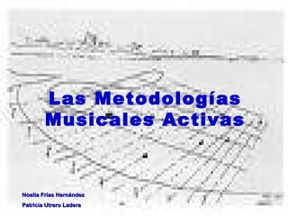 Las Metodologías Musicales Activas Noelia Frías Hernández Patricia Utrero Ladera 