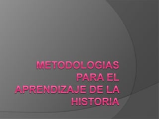 METODOLOGIAS PARA EL APRENDIZAJE DE LA HISTORIA 