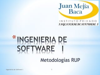 Metodologías RUP
*
Ingenieria de Software I 1
 
