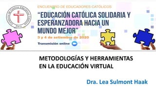 METODOLOGÍAS Y HERRAMIENTAS
EN LA EDUCACIÓN VIRTUAL
Dra. Lea Sulmont Haak
 