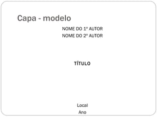 Capa - modelo NOME DO 1º AUTOR NOME DO 2º AUTOR TÍTULO Local Ano 