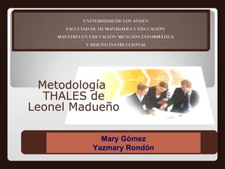 Metodología
   THALES de
Leonel Madueño

           Mary Gómez
         Yazmary Rondón
 