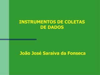 INSTRUMENTOS DE COLETAS DE DADOS João José Saraiva da Fonseca 