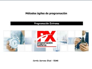 Métodos ágiles de programación
Programación Extrema
Cortés Serrano Eliud – 5IM8
 