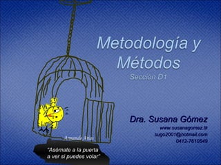 Dra. Susana Gómez www.susanagomez.tk [email_address] 0412-7610549 “ Asómate a la puerta a ver si puedes volar” Armando Arias 