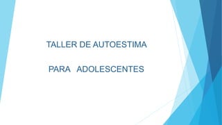 TALLER DE AUTOESTIMA
PARA ADOLESCENTES
 