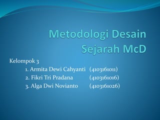 Kelompok 3
1. Armita Dewi Cahyanti (4103161011)
2. Fikri Tri Pradana (4103161016)
3. Alga Dwi Novianto (4103161026)
 