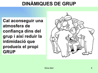 Cal aconseguir una atmosfera de confiança dins del grup i així reduir la intimidació que produeix el propi GRUP DINÀMIQUES DE GRUP 