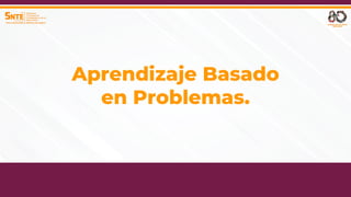 15
SINDICATO NACIONAL DE TRABAJADORES DE LA EDUCACIÓN
SINDICATO NACIONAL DE TRABAJADORES DE LA EDUCACIÓN
Aprendizaje Basado
en Problemas.
 