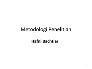 Metodologi Penelitian
Hafni BachtiarHafni Bachtiar
1
 