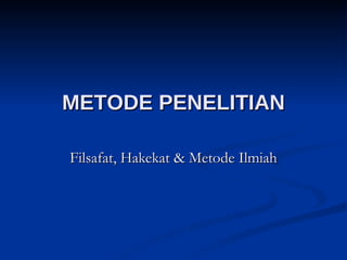 METODE PENELITIAN Filsafat, Hakekat & Metode Ilmiah 