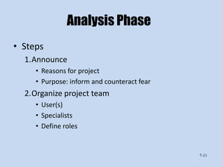 Analysis Phase
• Steps
  1.Announce
     • Reasons for project
     • Purpose: inform and counteract fear
  2.Organize project team
     • User(s)
     • Specialists
     • Define roles


                                             7-11
 