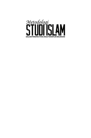 I
Bab 1 | Pengertian, Ruang Lingkup, Pendekatan dan Metodologi Studi Islam
sTUDIISM
DALAM PERSPECTIVES MULTYDISIPLIN KEILMUAN
Metodologi
Dr. H. M. Rozali, MA
Dr. Solihah Titin Sumanti, M. Ag
 