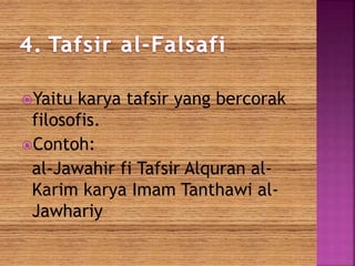 Yaitu karya tafsir yang bercorak 
filosofis. 
Contoh: 
al-Jawahir fi Tafsir Alquran al- 
Karim karya Imam Tanthawi al- 
Jawhariy 
 