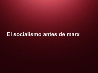 El socialismo antes de marx
 