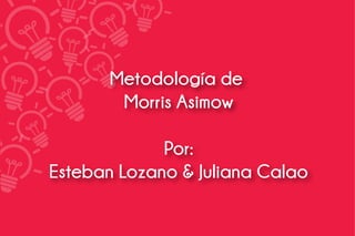 Metodología de
Morris Asimow
Por:
Esteban Lozano & Juliana Calao
 