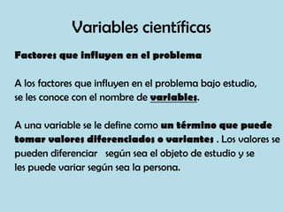 Variables científicas
Factores que influyen en el problema
A los factores que influyen en el problema bajo estudio,
se les...