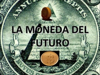 LA MONEDA DEL
    FUTURO
 