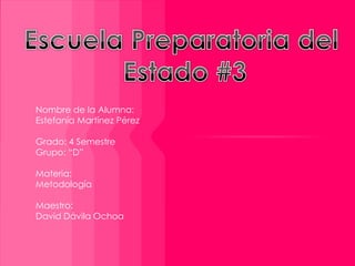 Nombre de la Alumna:
Estefanía Martínez Pérez

Grado: 4 Semestre
Grupo: “D”

Materia:
Metodología

Maestro:
David Dávila Ochoa
 