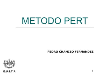 METODO PERT PEDRO CHAMIZO FERNANDEZ E.U.I.T.A 