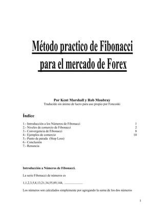 Método practico de Fibonacci
para el mercado de Forex
Por Kent Marshall y Rob Moubray
Traducido sin ánimo de lucro para us...