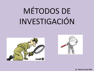 MÉTODOS DE
INVESTIGACIÓN




                Lic. Patricio Cazar MSc.
 