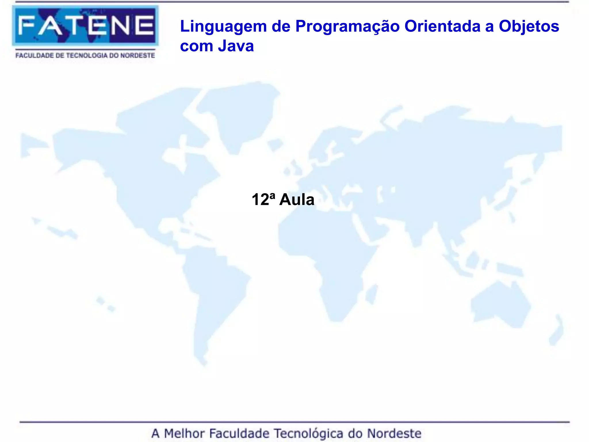 Linguagem de Programação Orientada a Objetos
com Java
12ª Aula