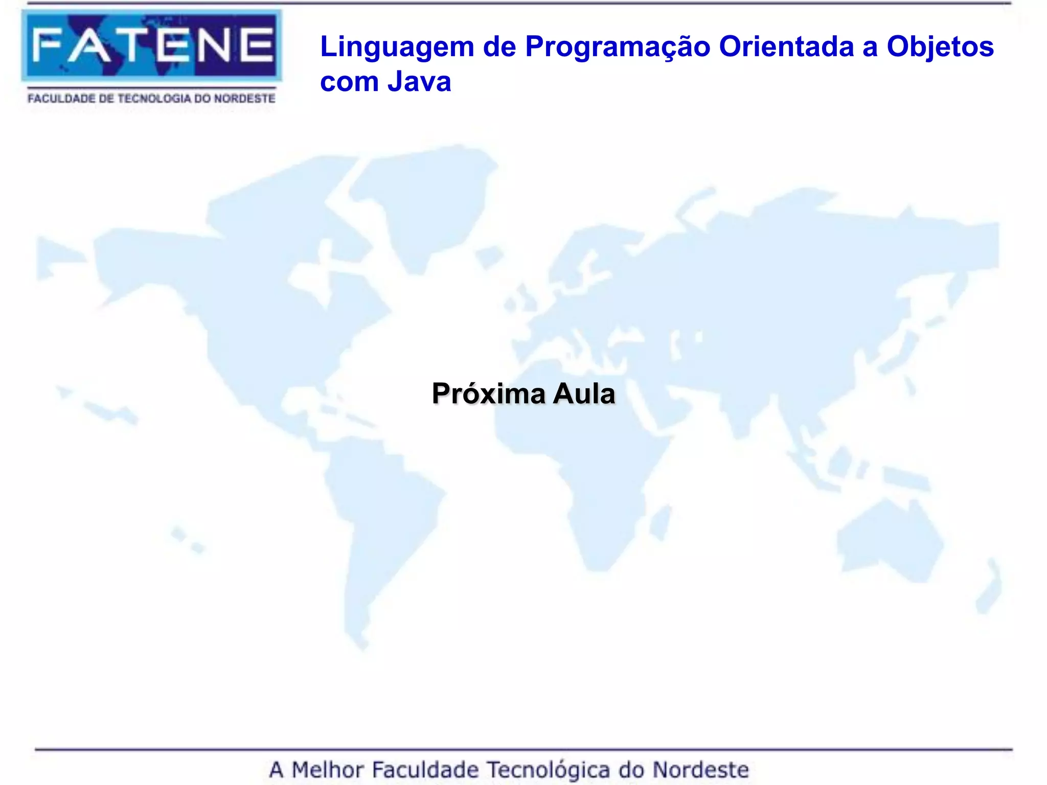 Linguagem de Programação Orientada a Objetos
com Java
Próxima Aula
