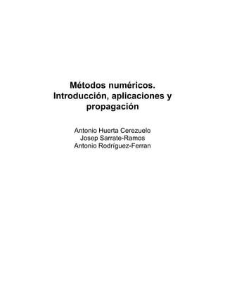 Métodos numéricos.
Introducción, aplicaciones y
        propagación

    Antonio Huerta Cerezuelo
     Josep Sarrate-Ramos
    Antonio Rodríguez-Ferran
 
