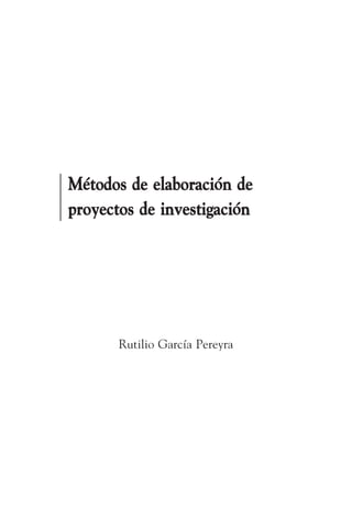 Métodos de elaboración de
proyectos de investigación

Rutilio García Pereyra

 